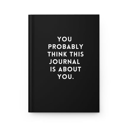 You Probably Think This Journal Is About You Hardcover Journal