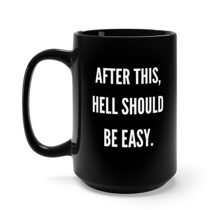 After This Hell Should Be Easy 15oz Mug