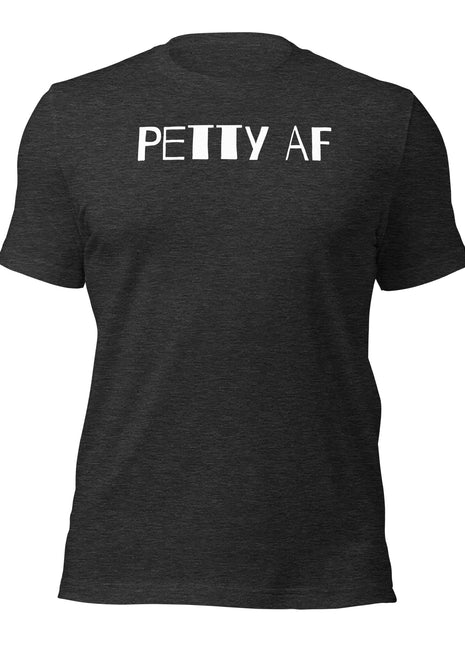 Petty AF T-Shirt in dark color, perfect entrepreneur apparel for hustlers and go-getters.